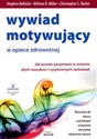 Wywiad motywujący w opiece zdrowotnej Jak pomóc pacjentom w zmianie złych nawyków i ryzykownych zachowań  