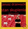 Stan skupienia Teksty o prozie - Janusz Drzewucki