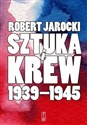 Sztuka i krew 1939-1945 Opowieść o ludziach i zdarzeniach - Robert Jarocki
