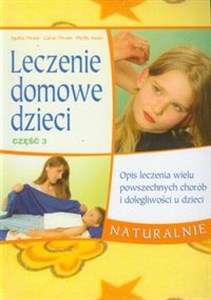 Leczenie domowe dzieci część 3 Opis leczenia wielu powszechnych chorób i dolegliwości u dzieci  