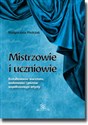 Mistrzowie i uczniowie Kształtowanie warsztatu, osobowości i postaw współczesnego artysty chicago polish bookstore