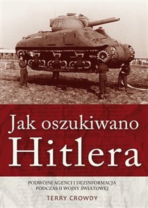 Jak oszukiwano Hitlera Podwójni agenci i dezinformacja podczas II wojny światowej Polish Books Canada
