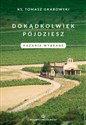 Dokądkolwiek pójdziesz Kazania wybrane - Tomasz Grabowski