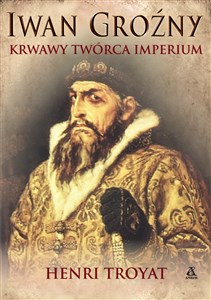 Iwan Groźny Krwawy twórca carstwa rosyjskiego Polish Books Canada