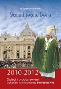 Świadkowie Boga Tom 2 Święci i Błogosławieni wyniesieni na ołtarze przez Benedykta XVI (2010 - 2013) bookstore