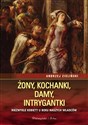 Żony, kochanki, damy, intrygantki Niezwykłe kobiety u boku naszych władców to buy in USA