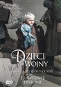 Dzieci wojny Prawdzowe historie Mali Polacy, którzy ocaleli - Monika Odrobińska