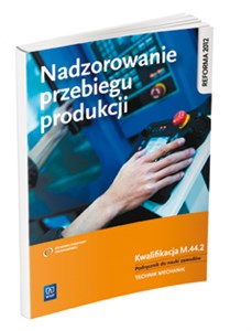 Nadzorowanie przebiegu produkcji Podręcznik do nauki zawodu Kwalifikacja M.44.2 Technik mechanik. Szkoła ponadgimnazjalna polish books in canada