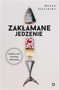 Zakłamane jedzenie Obalamy mity zdrowego odżywiania buy polish books in Usa