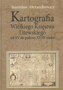 Kartografia Wielkiego Księstwa Litewskiego od XV do połowy XVIII wieku Canada Bookstore