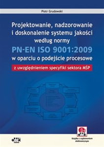 Projektowanie nadzorowanie i doskonalenie systemu jakości według normy PN-EN ISO 9001:2009 w oparciu o podejście procesowe z uwzględnieniem specyfiki sektora MŚP  