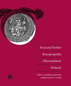 Rzeczpospolita Obywatelskość Wolność Szkice o polskim pisarstwie politycznym XVI wieku online polish bookstore