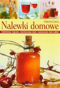 Nalewki domowe Zziebniętego rozgrzeje, zniechęconego ożywi, zasmuconemu doda nadziei - Polish Bookstore USA