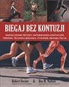 Biegaj bez kontuzji Współczesne metody zapobiegania kontuzjom. Trening, technika biegania, żywienie, rehabilitacja  