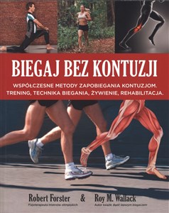 Biegaj bez kontuzji Współczesne metody zapobiegania kontuzjom. Trening, technika biegania, żywienie, rehabilitacja  