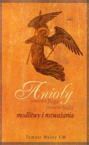 Anioły pomocnicy Boga przyjaciele ludzi modlitwy i rozważania - Polish Bookstore USA