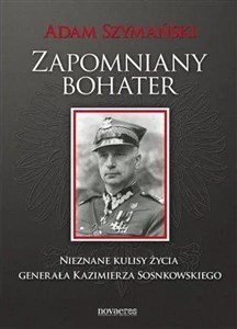 Zapomniany bohater Nieznane kulisy życia generała Kazimierza Sosnkowskiego pl online bookstore