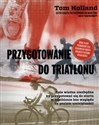 Przygotowanie do triatlonu Cała wiedza niezbędna by przygotować się do startu w triathlonie bez względu na poziom umiejętności - Tom Holland