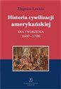 Historia cywilizacji amerykańskiej Era tworzenia 1607-1789 Polish bookstore