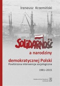 Solidarność a narodziny demokratycznej Polski Powtórzona interwencja socjologiczna 1981–2015  