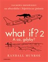 What If? 2. A co gdyby? Naukowe odpowiedzi na absurdalne i hipotetyczne pytania - Randall Munroe