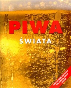 Piwa świata Ponad 350 marek klasycznego piwa ciemnego, jasnego i porteru - Polish Bookstore USA
