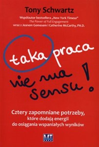 Taka praca nie ma sensu Cztery zapomniane potrzeby, które dodają energii do osiągania wspaniałych wyników 