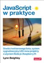 JavaScript w praktyce Stwórz twitterowego bota, system sygnalizacyjny LED i inne projekty z użyciem Node.js i Raspberry Pi - Lynn Beighley