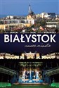 Białystok nasze miasto - Piotr Sawicki, Bogusław Skok, Anna Worowska