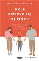Moje dziecko się złości Droga do spokoju w rodzinie pełnej emocji  - Małgorzata Stańczyk Polish bookstore