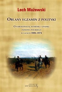 Oblany egzamin z polityki O narodzinach, istnieniu i upadku państwa polskiego w latach 1806-1874 buy polish books in Usa