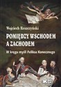 Pomiędzy Wschodem a Zachodem. W kręgu myśli Feliksa Konecznego - Wojciech Reszczyński