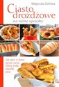 Ciasto drożdżowe  na różne sposoby Jak upiec w domu pyszne ciasta, chleby, bułki, bagietki, pizze bookstore