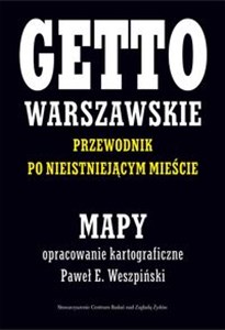 Getto Warszawskie Przewodnik po nieistniejącym mieście Mapy opracowanie kartograficzne - Paweł E. Weszpiński 