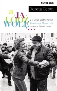 A ja Łódź wolę z Hanną Zdanowską, Prezydentem Miasta Łodzi, rozmawia Dorota Ceran online polish bookstore