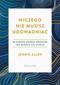 Niczego nie musisz udowadniać Dlaczego możesz przestać tak bardzo się starać books in polish