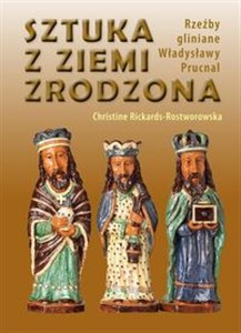 Sztuka z ziemi zrodzona Rzeźby gliniane Władysławy Prucnal in polish
