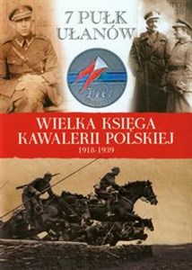 Wielka Księga Kawalerii Polskiej 1918-1939 Tom 10 7 Pułk Ułanów Lubelskich im.gen. Kazimierza Sosnkowskiego chicago polish bookstore