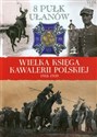 Wielka Księga Kawalerii Polskiej 1918-1939 Tom 11 8 Pułk Ułanów Ks. Józefa Poniatowskiego buy polish books in Usa