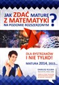 Jak zdać maturę z matematyki na poziomie rozszerzonym? Dla bystrzaków i nie tylko! Matura 2014, 2015...  