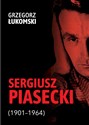 Sergiusz Piasecki (1901-1964) Przestrzenie wolności antykomunisty ideowego. Studium historyczne - Grzegorz Łukomski