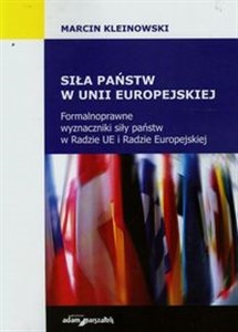 Siła państw w Unii Europejskiej Formalnoprawne wyznaczniki siły państw w Radzie UE i Radzie Europejskiej - Polish Bookstore USA