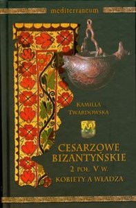 Cesarzowe bizantyjskie 2 poł V w. Kobiety a władza  