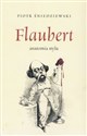 Flaubert anatomia stylu - Piotr Śniedziewski