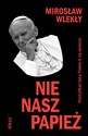 Nie nasz papież Pontyfikat Jana Pawła II na świecie - Mirosław Wlekły