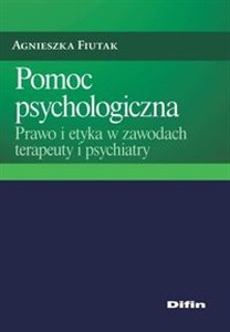 Pomoc psychologiczna Prawo i etyka w zawodach terapeuty i psychiatry Bookshop