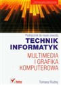 Technik informatyk Multimedia i grafika komputerowa Podręcznik do nauki zawodu - Tomasz Rudny