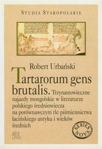 Tantarorum gens brutalis Trzynastowieczne najazdy mongolskie w literaturze polskiego średniowiecza na porównawczym tle piśmiennictwa łacińskiego antyku i wieków średnich polish usa