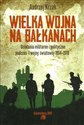 Wielka Wojna na Bałkanach Działania militarne i polityczne podczas I wojny światowej 1914-1918  