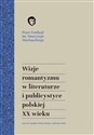 Wizje romantyzmu w literaturze i publicystyce polskiej XX wieku - 